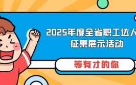 2025年度全省职工达人秀征集展示活动开启！秀人集秀人品集推荐
